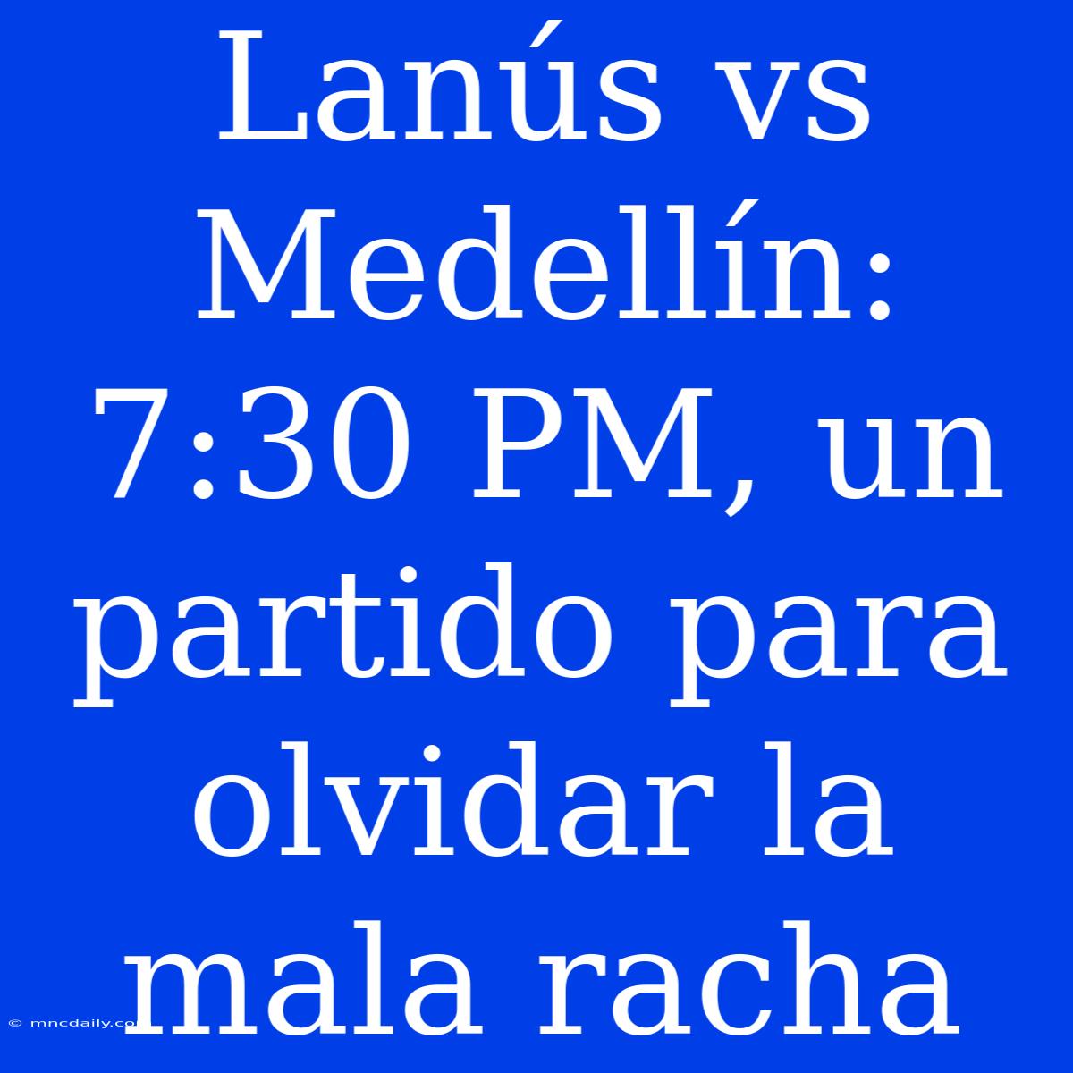 Lanús Vs Medellín: 7:30 PM, Un Partido Para Olvidar La Mala Racha