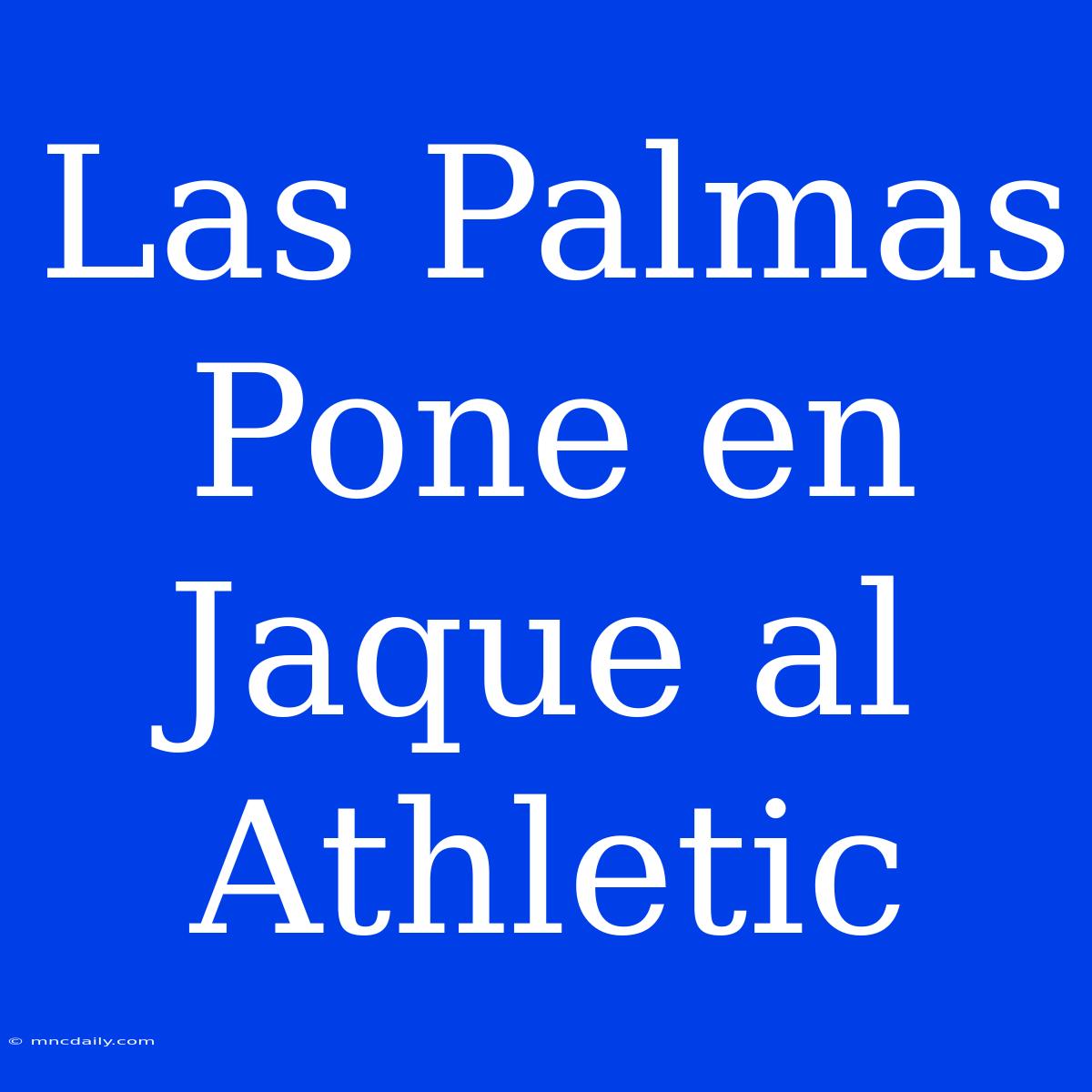 Las Palmas Pone En Jaque Al Athletic