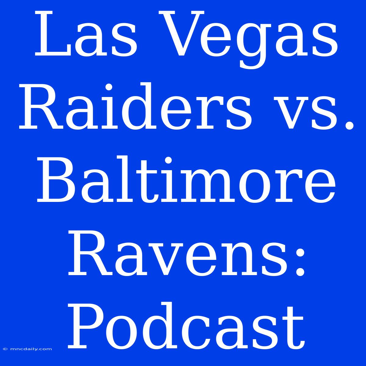 Las Vegas Raiders Vs. Baltimore Ravens: Podcast