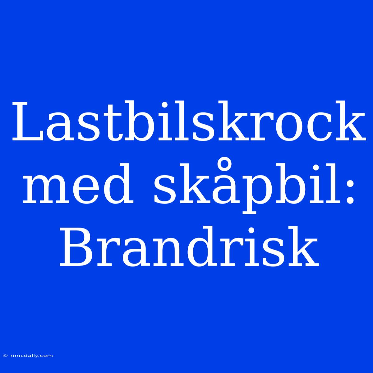 Lastbilskrock Med Skåpbil: Brandrisk