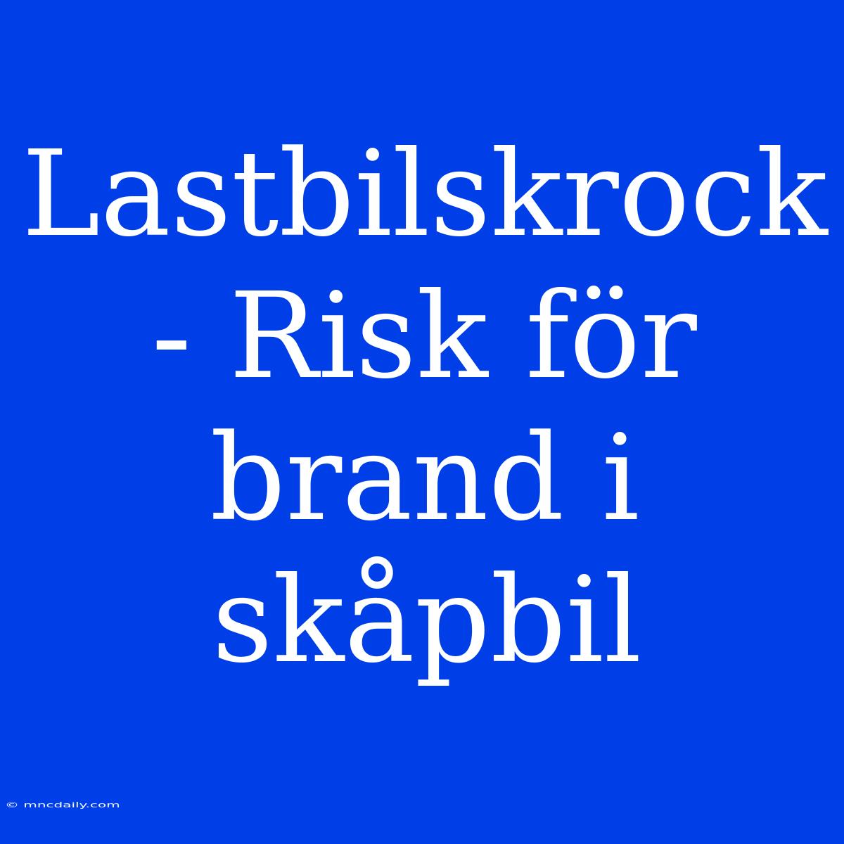 Lastbilskrock - Risk För Brand I Skåpbil