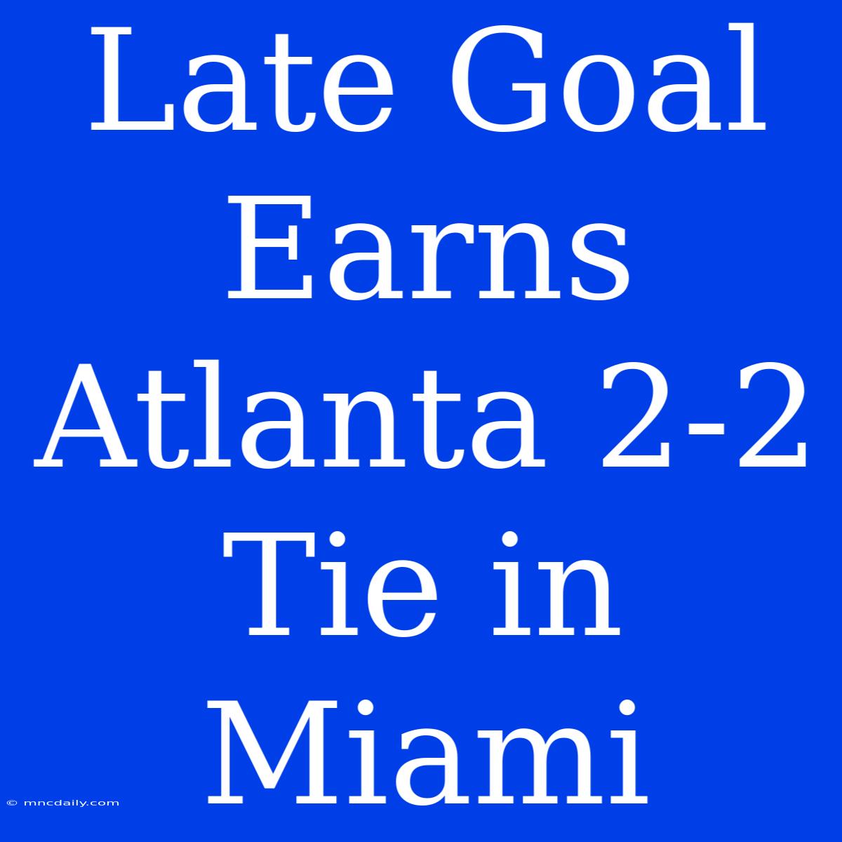 Late Goal Earns Atlanta 2-2 Tie In Miami 