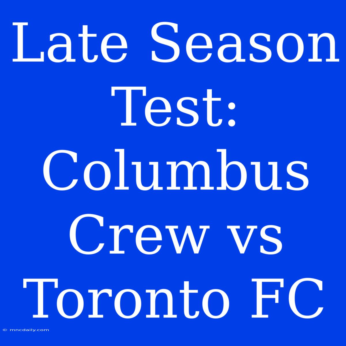 Late Season Test: Columbus Crew Vs Toronto FC