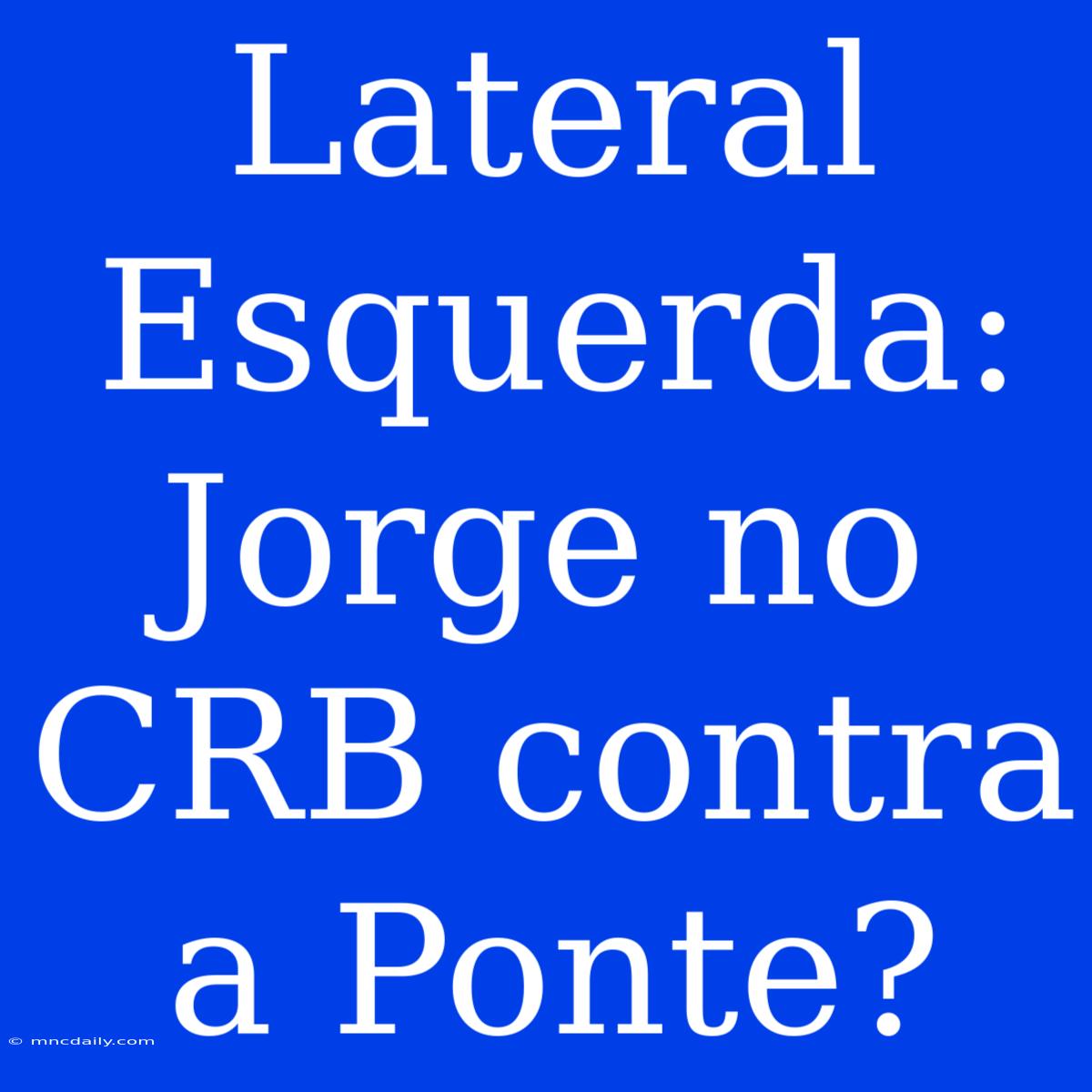 Lateral Esquerda: Jorge No CRB Contra A Ponte? 