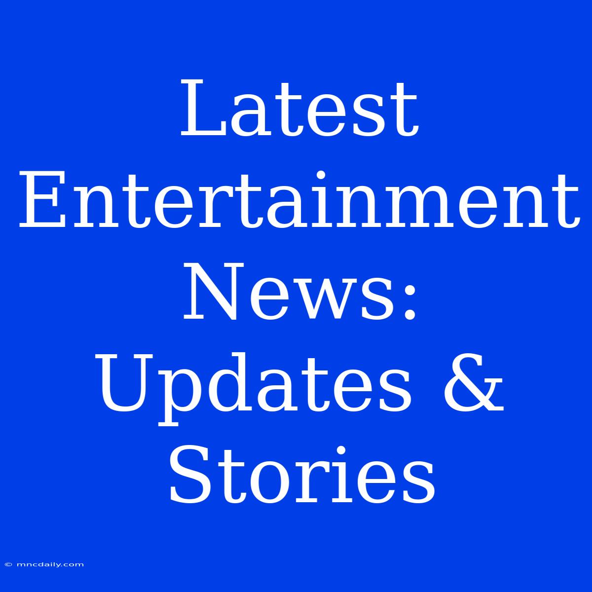 Latest Entertainment News: Updates & Stories