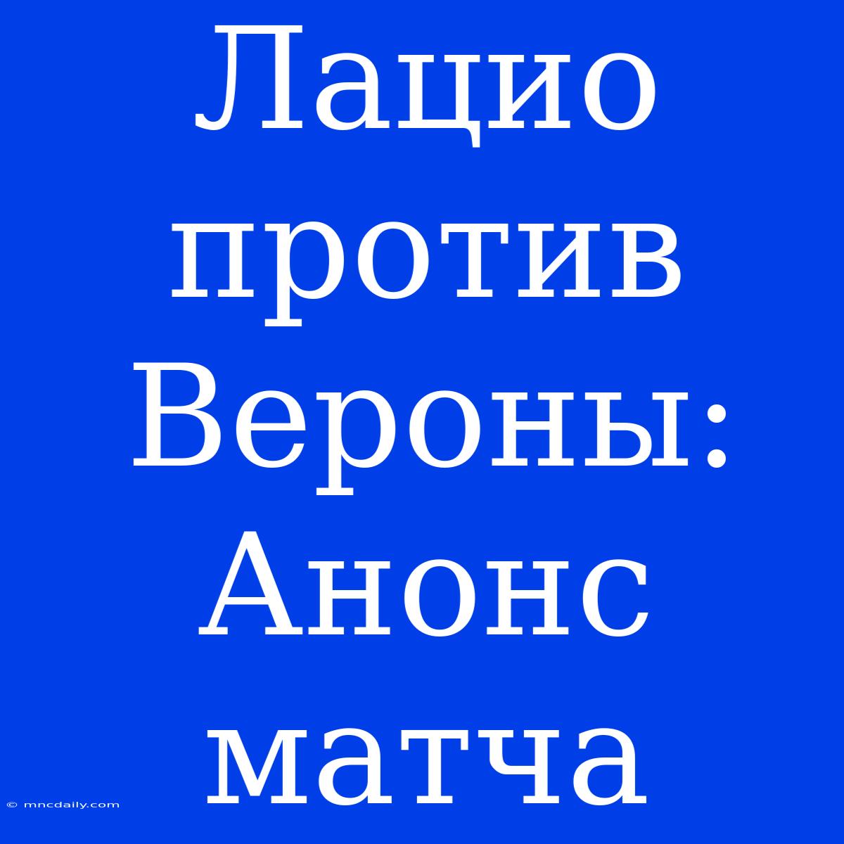 Лацио Против Вероны:  Анонс Матча