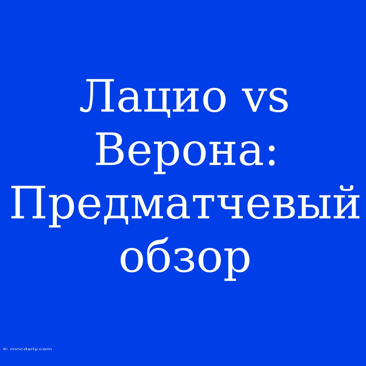 Лацио Vs Верона: Предматчевый Обзор