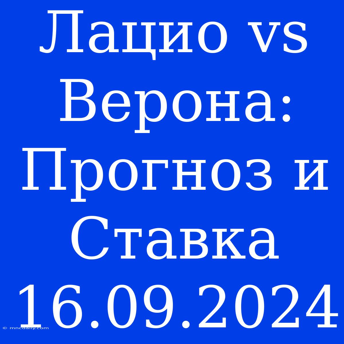 Лацио Vs Верона: Прогноз И Ставка 16.09.2024