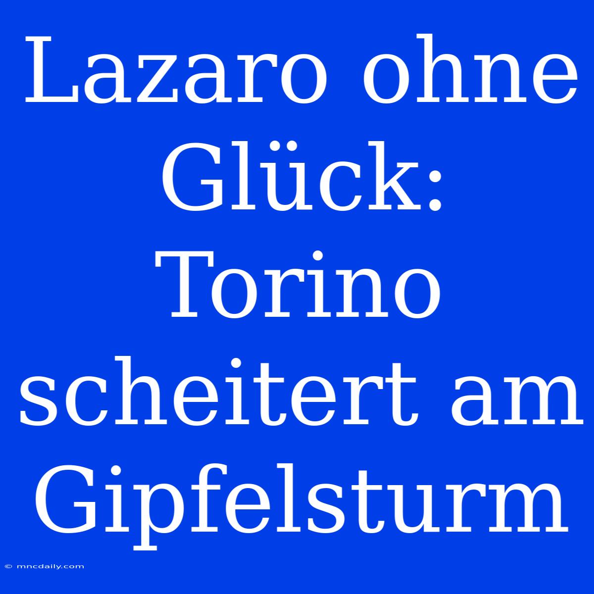 Lazaro Ohne Glück: Torino Scheitert Am Gipfelsturm