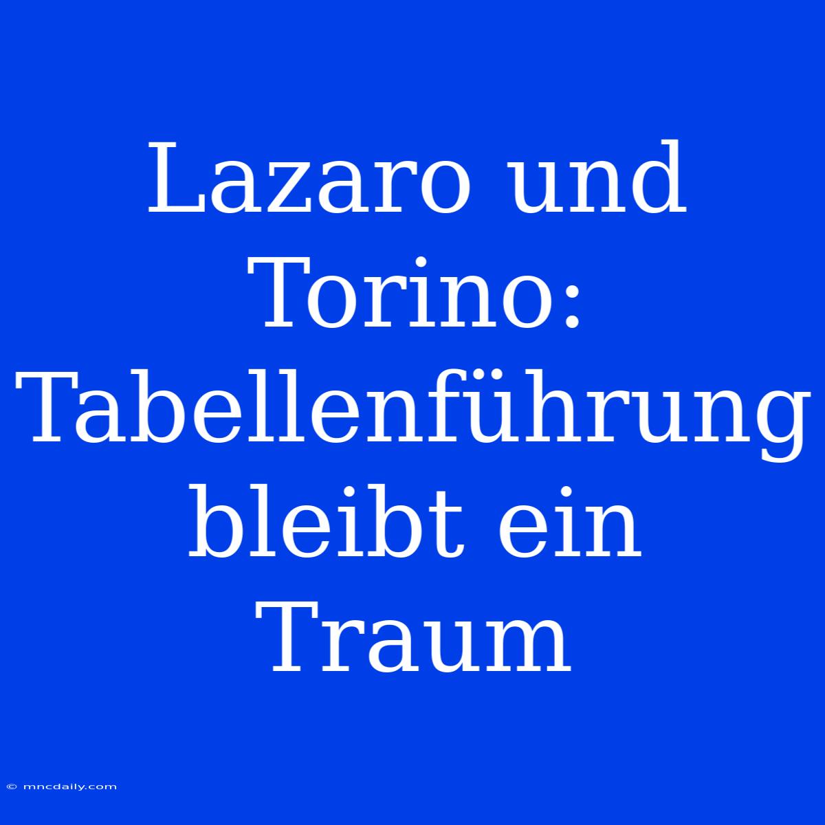 Lazaro Und Torino: Tabellenführung Bleibt Ein Traum 