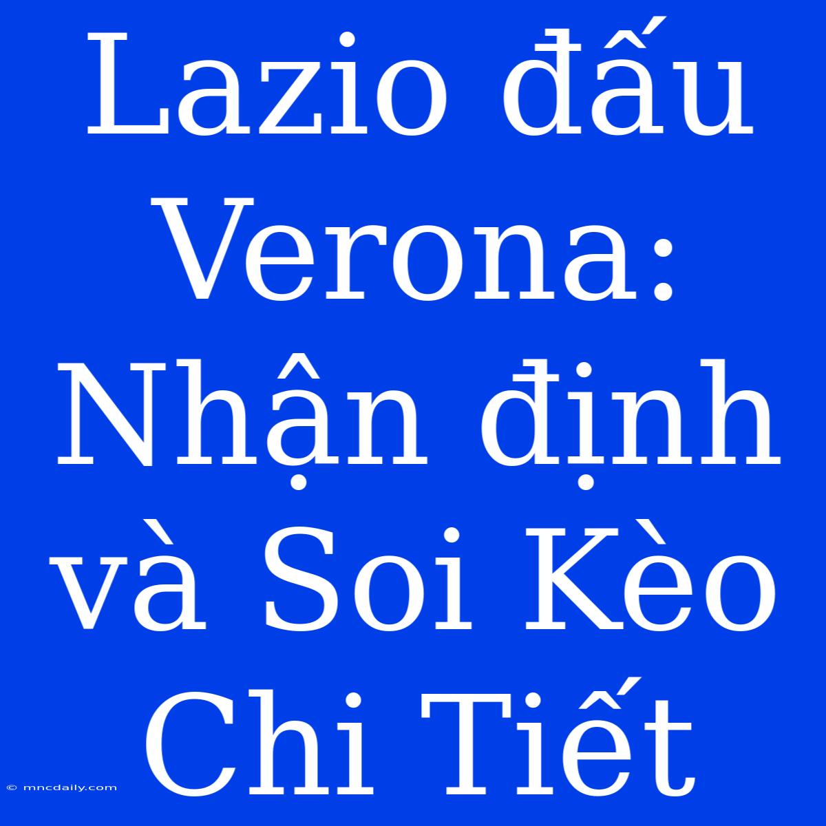 Lazio Đấu Verona: Nhận Định Và Soi Kèo Chi Tiết