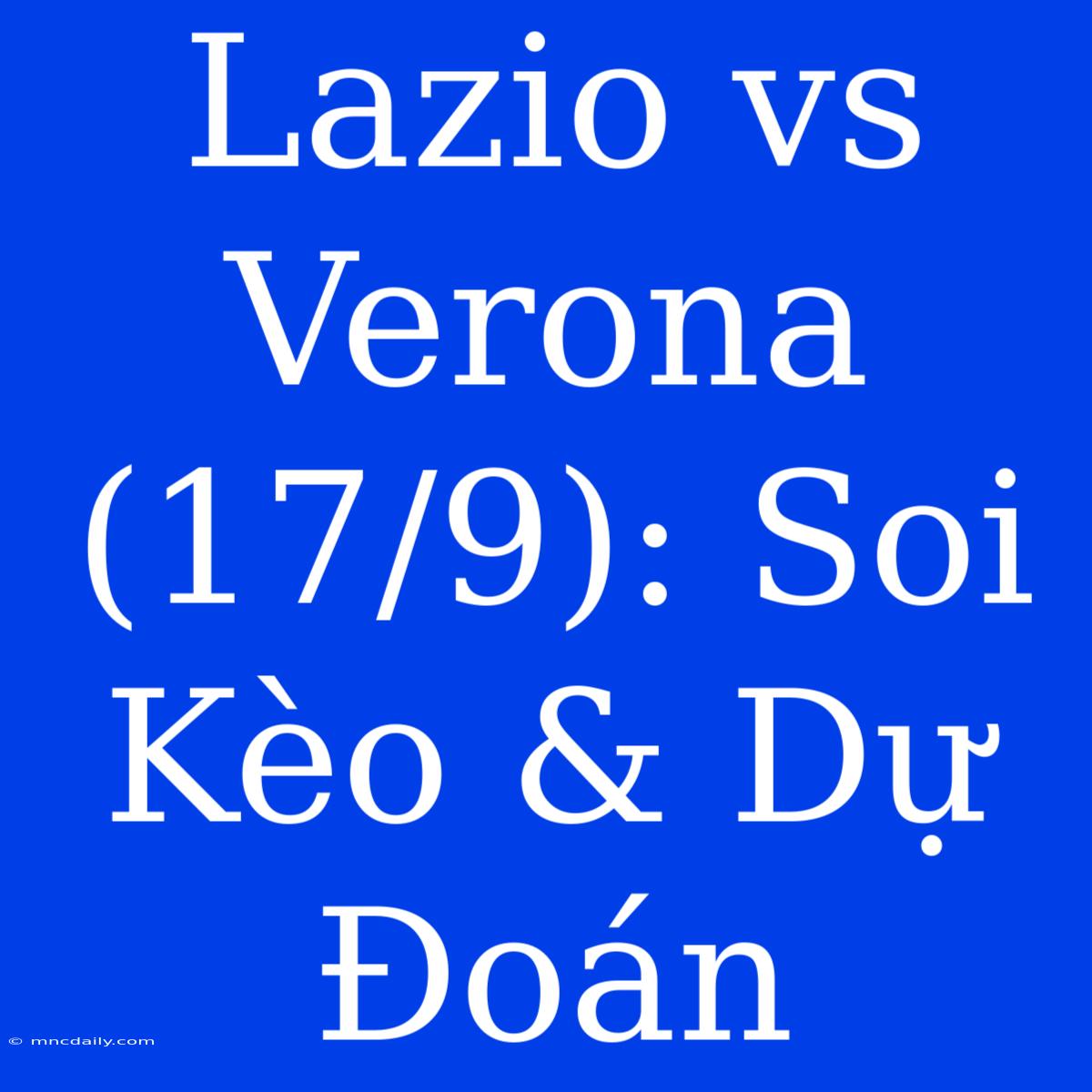 Lazio Vs Verona (17/9): Soi Kèo & Dự Đoán