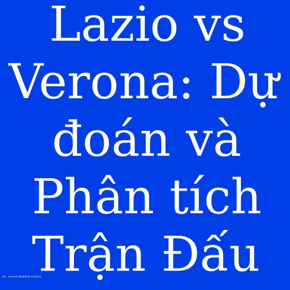 Lazio Vs Verona: Dự Đoán Và Phân Tích Trận Đấu