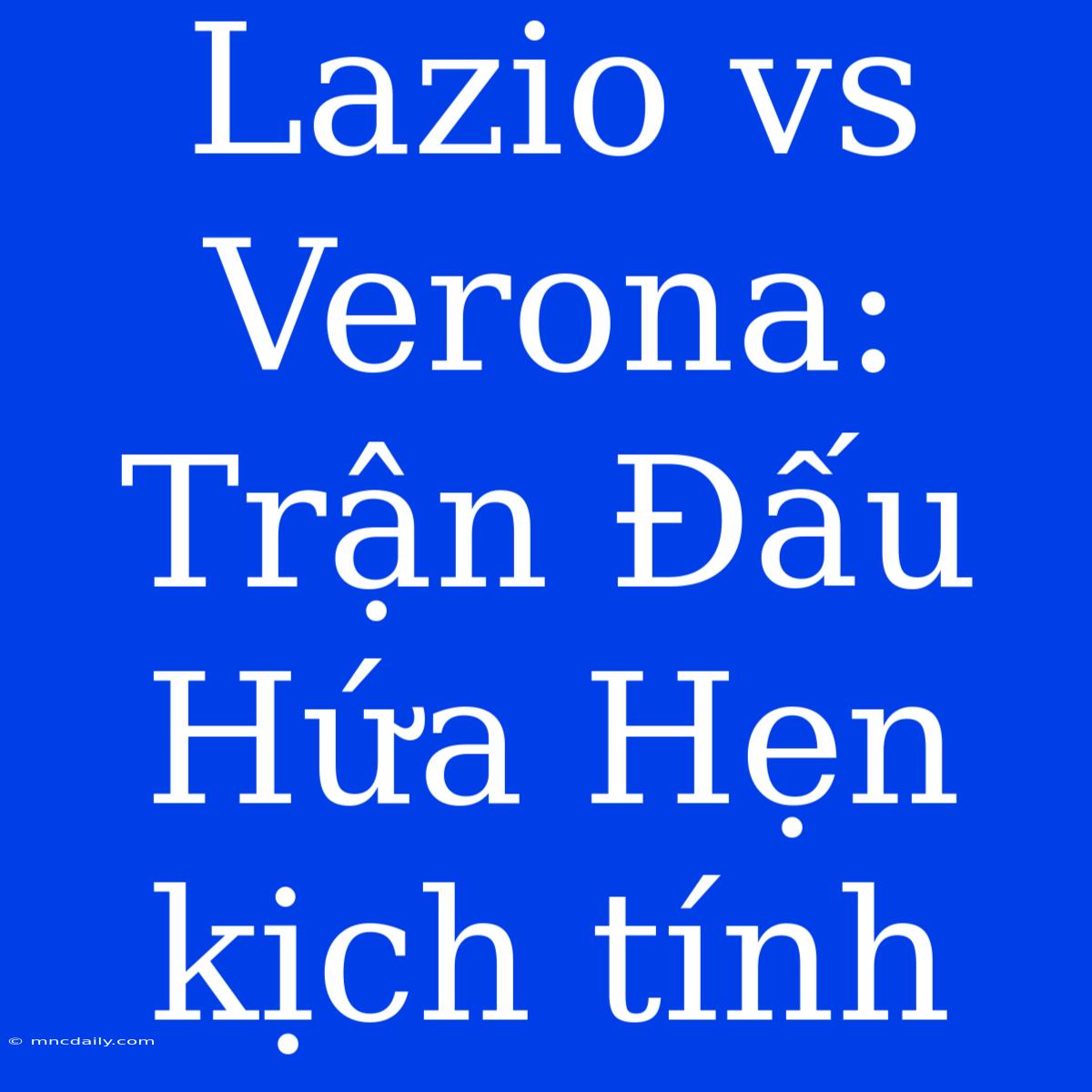 Lazio Vs Verona: Trận Đấu Hứa Hẹn Kịch Tính