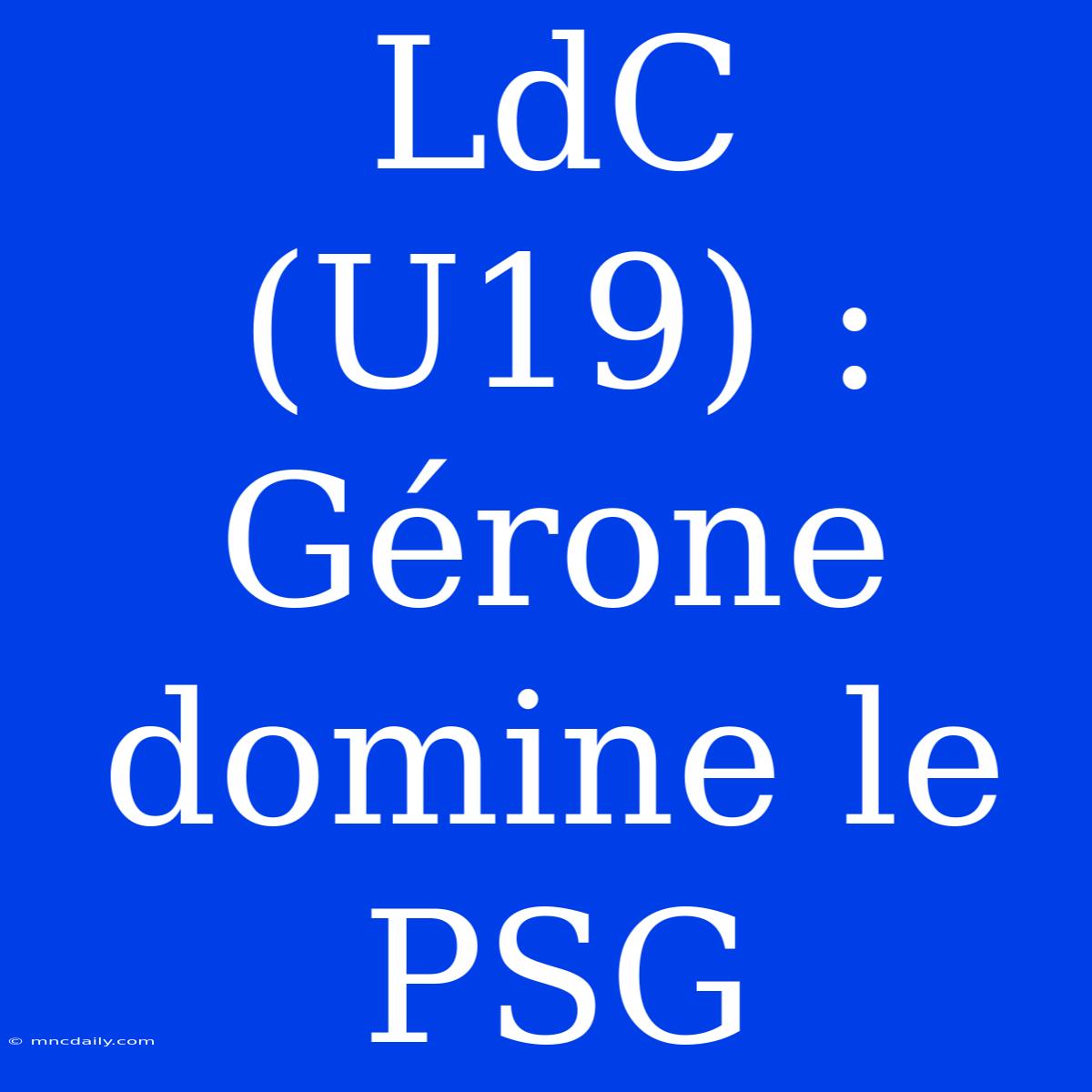 LdC (U19) : Gérone Domine Le PSG 