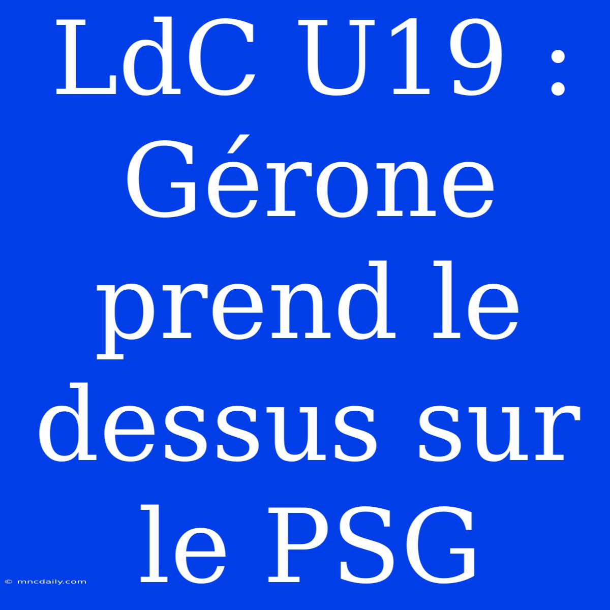 LdC U19 : Gérone Prend Le Dessus Sur Le PSG