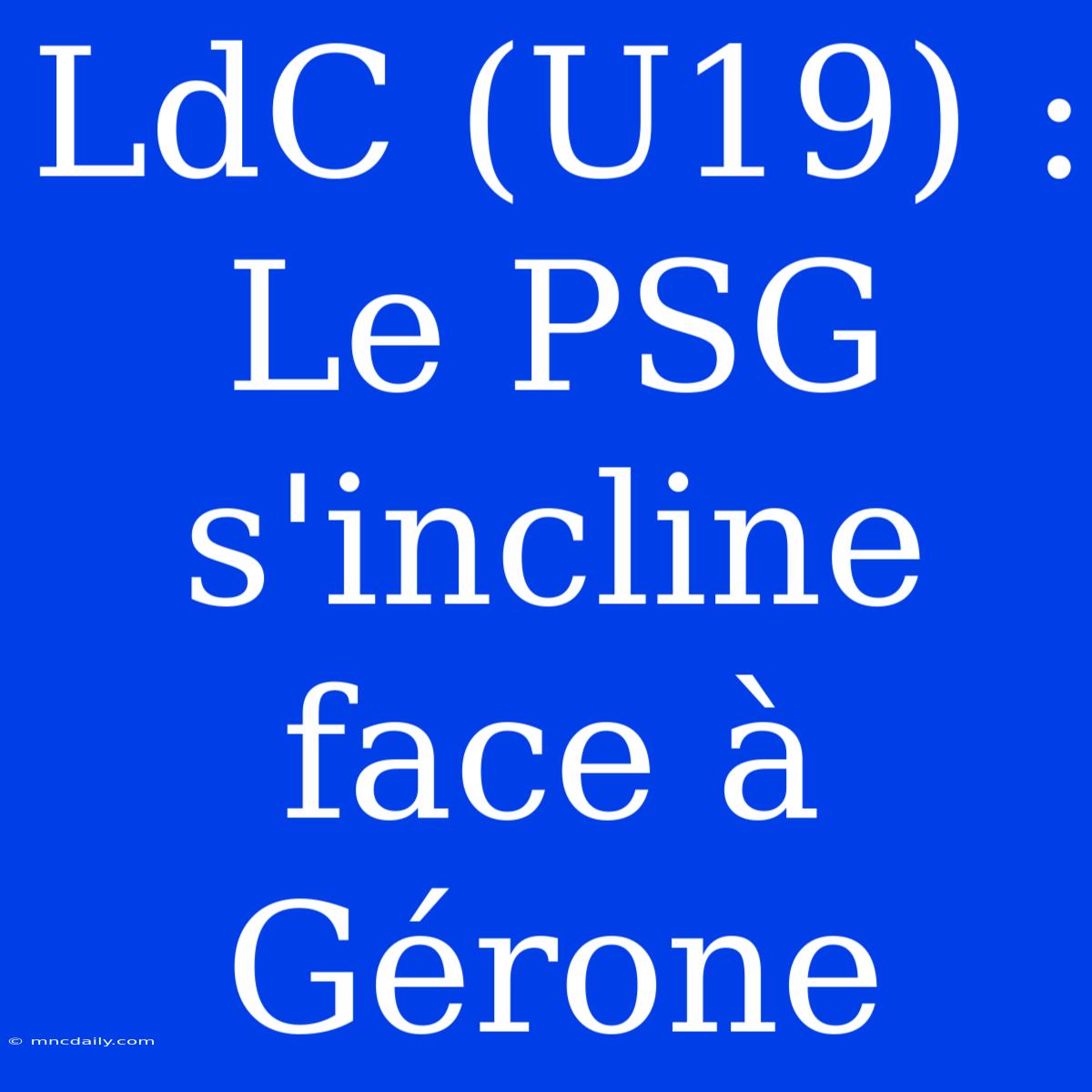 LdC (U19) : Le PSG S'incline Face À Gérone