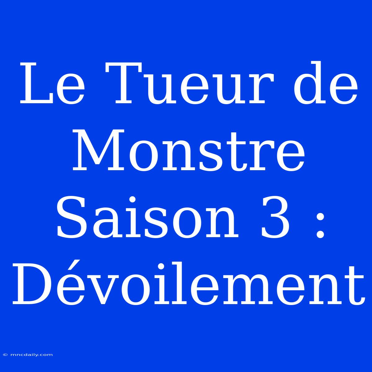 Le Tueur De Monstre Saison 3 : Dévoilement 