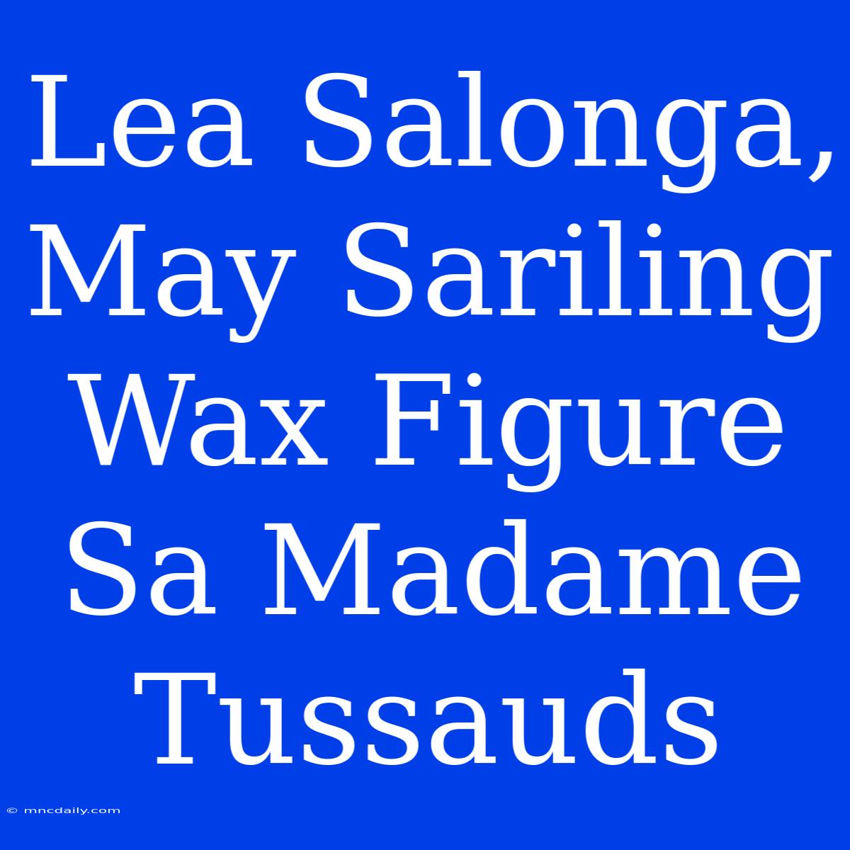 Lea Salonga, May Sariling Wax Figure Sa Madame Tussauds