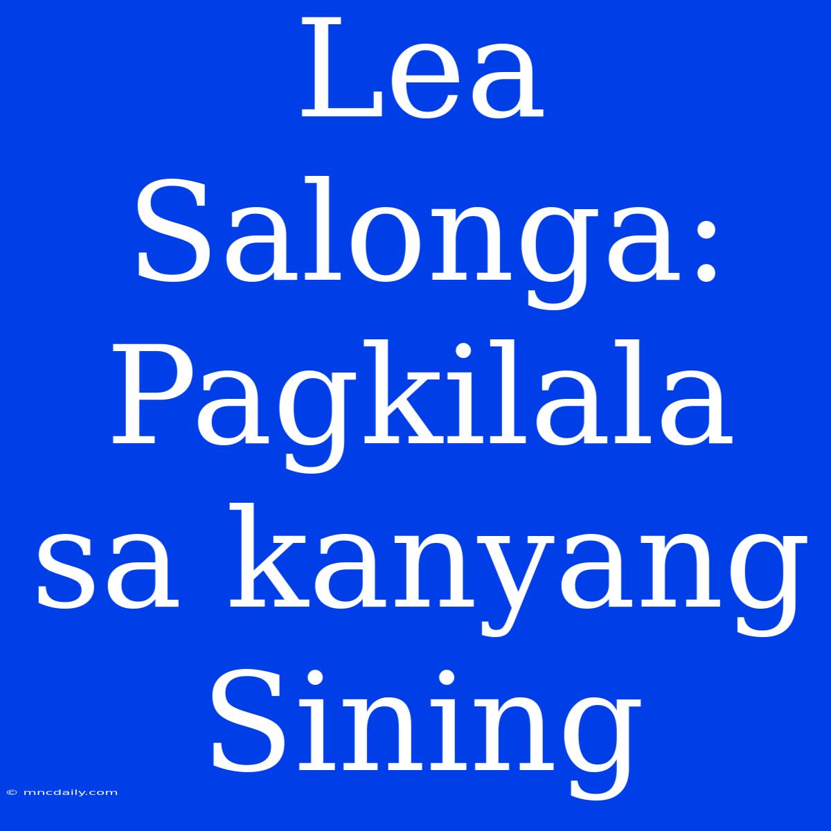 Lea Salonga: Pagkilala Sa Kanyang Sining