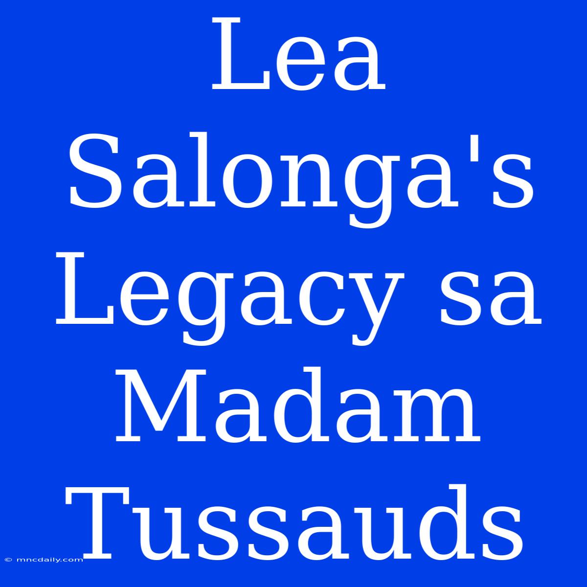 Lea Salonga's Legacy Sa Madam Tussauds