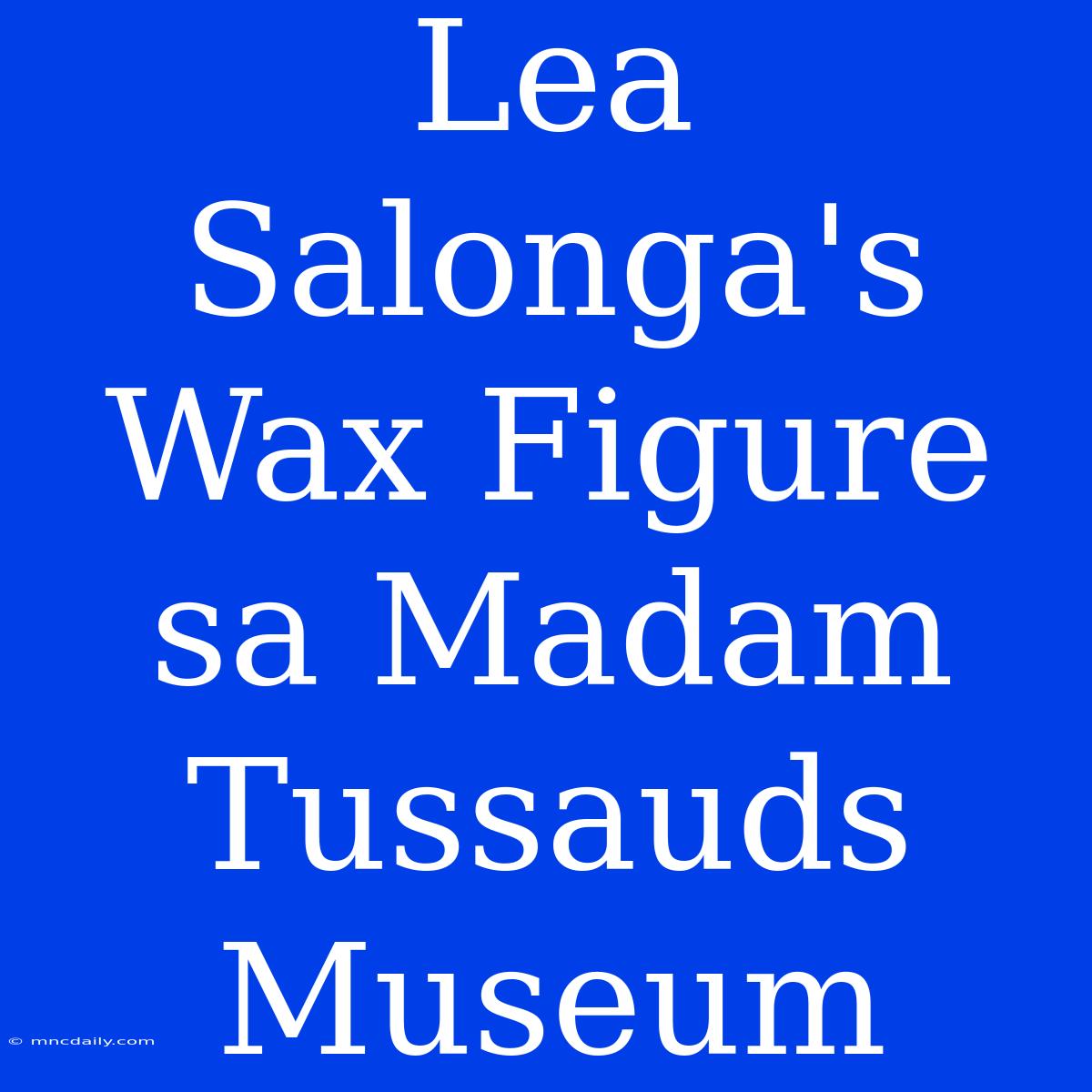 Lea Salonga's Wax Figure Sa Madam Tussauds Museum