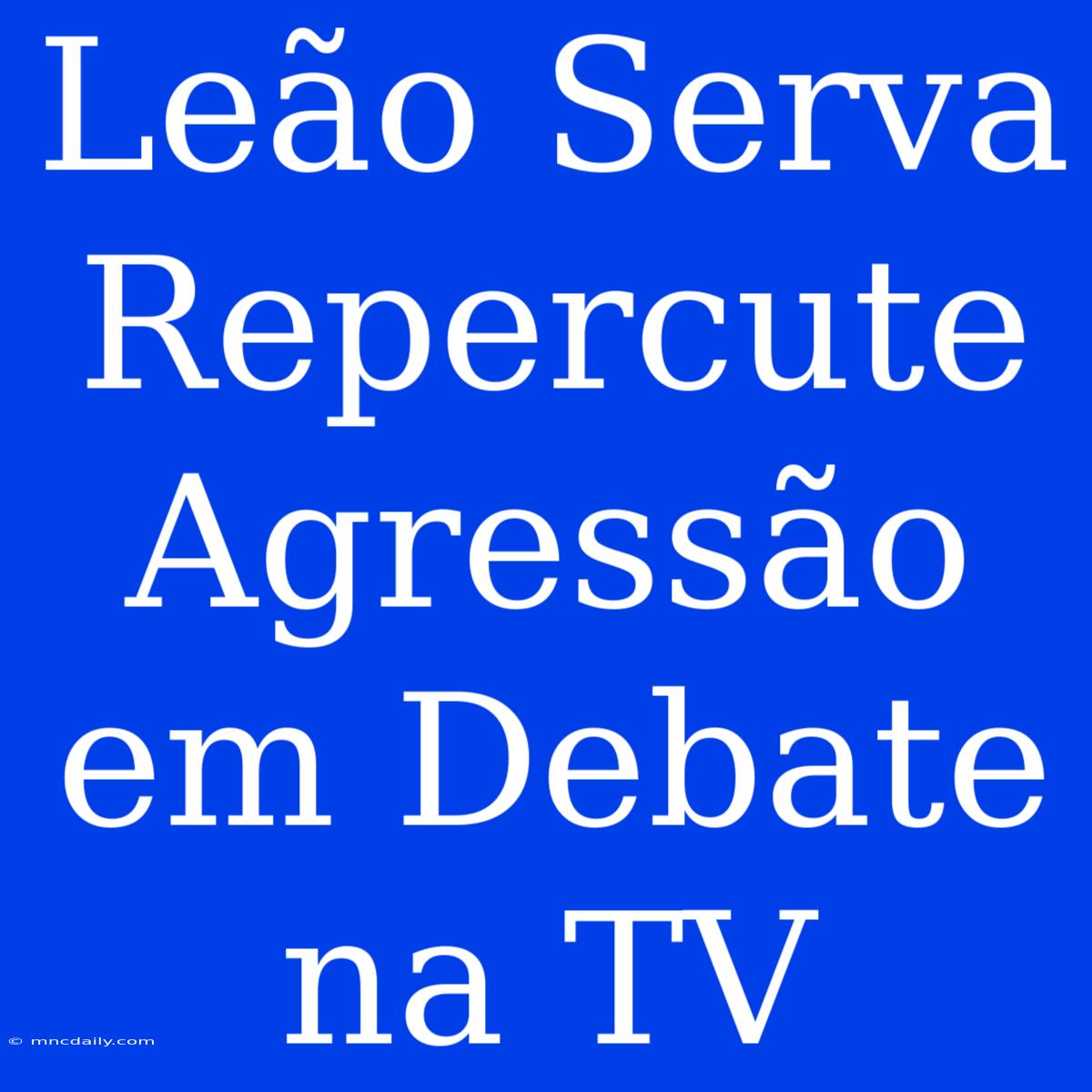 Leão Serva Repercute Agressão Em Debate Na TV