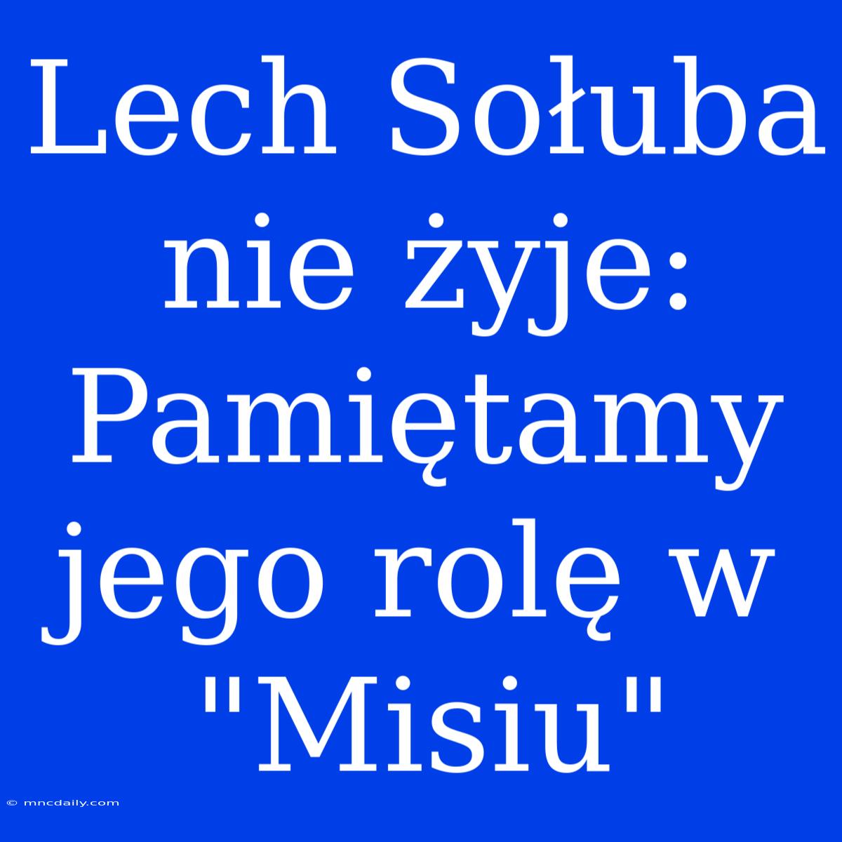 Lech Sołuba Nie Żyje: Pamiętamy Jego Rolę W 