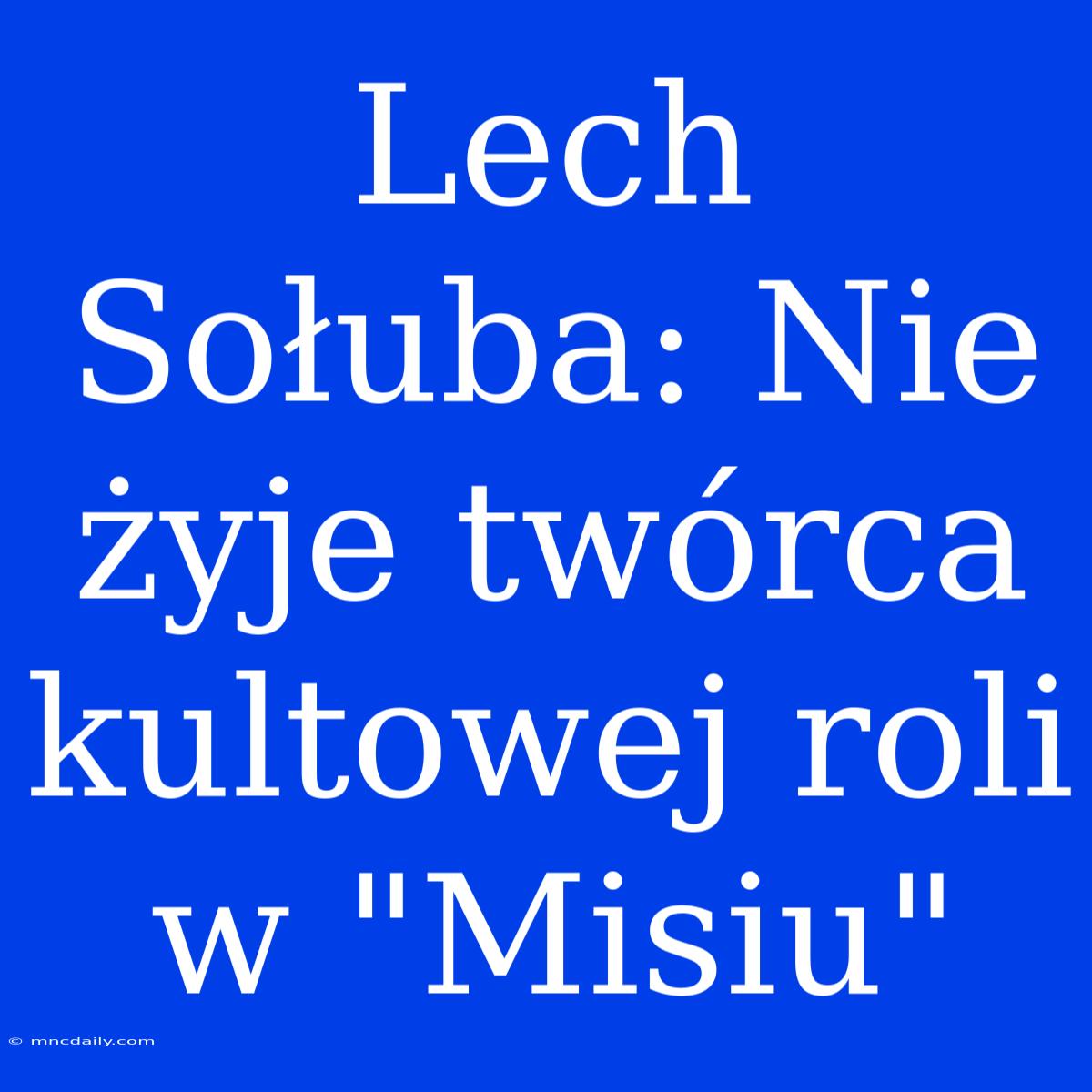 Lech Sołuba: Nie Żyje Twórca Kultowej Roli W 