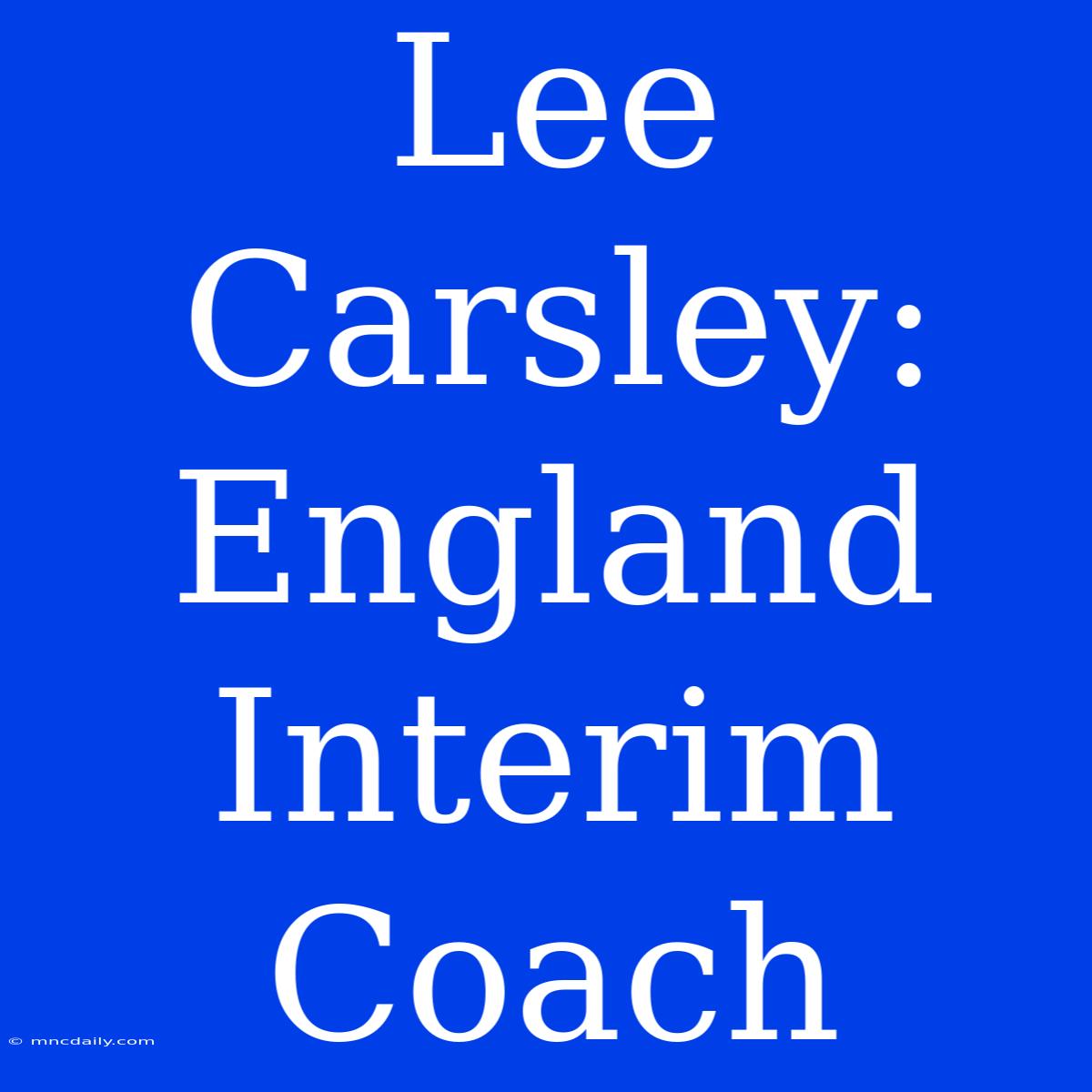 Lee Carsley: England Interim Coach