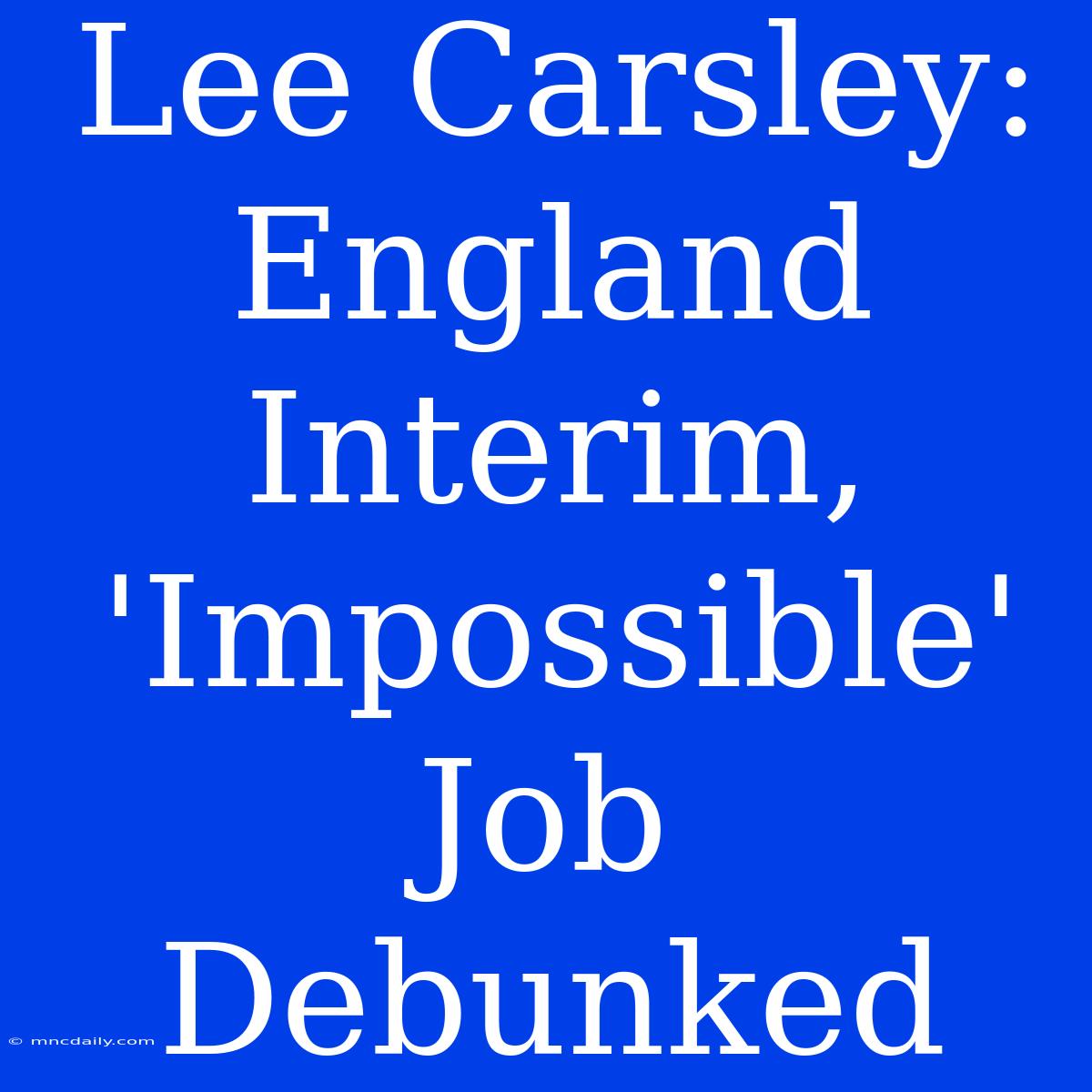 Lee Carsley: England Interim, 'Impossible' Job Debunked