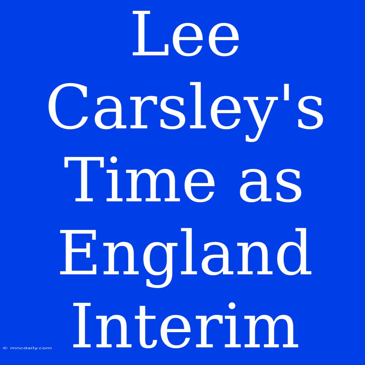 Lee Carsley's Time As England Interim