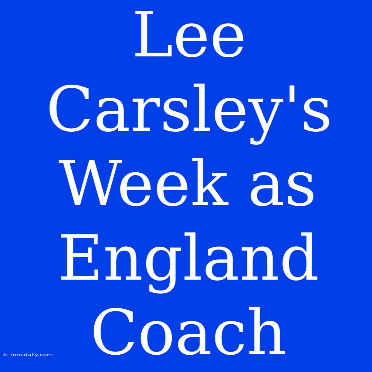 Lee Carsley's Week As England Coach 