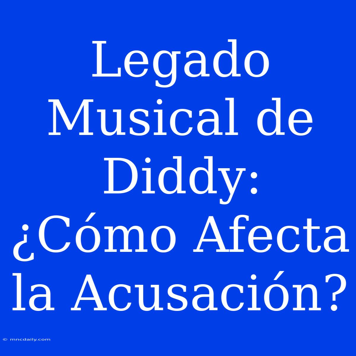 Legado Musical De Diddy: ¿Cómo Afecta La Acusación?