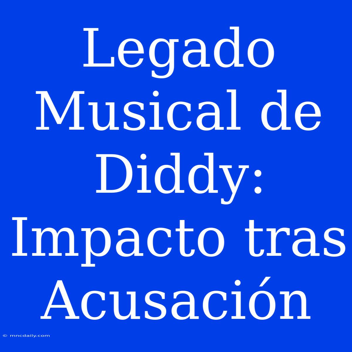 Legado Musical De Diddy: Impacto Tras Acusación