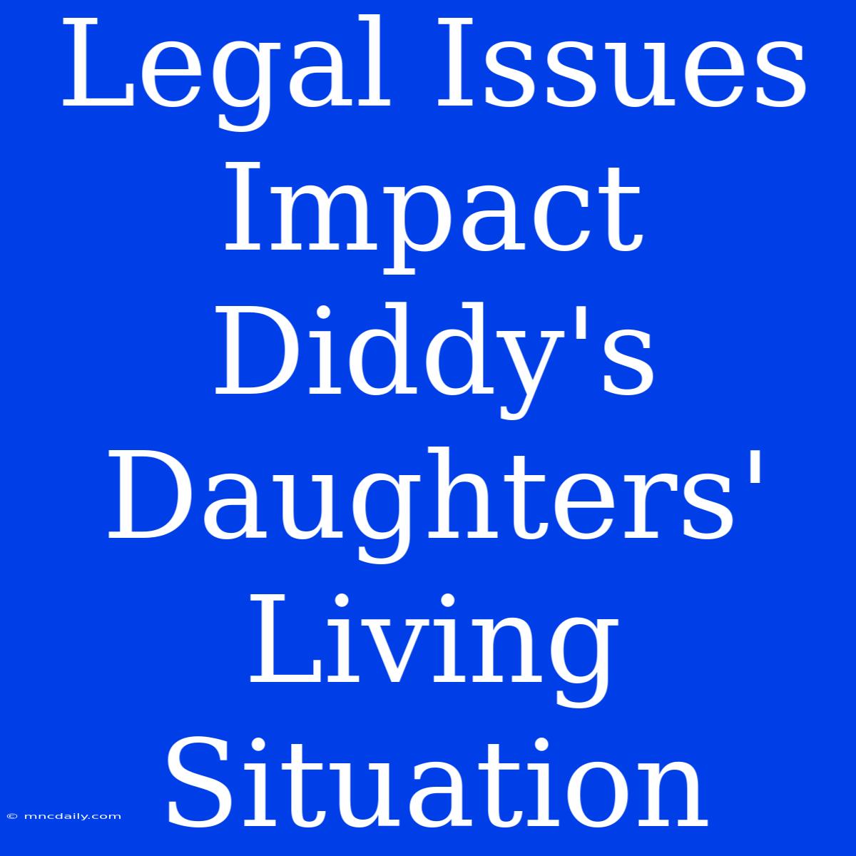 Legal Issues Impact Diddy's Daughters' Living Situation