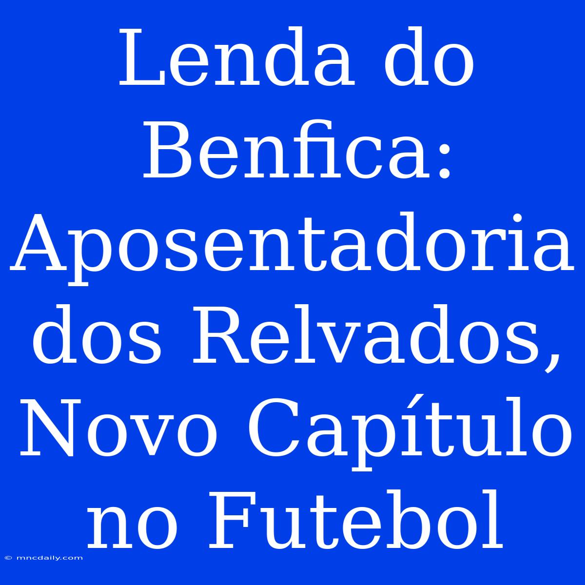 Lenda Do Benfica: Aposentadoria Dos Relvados, Novo Capítulo No Futebol