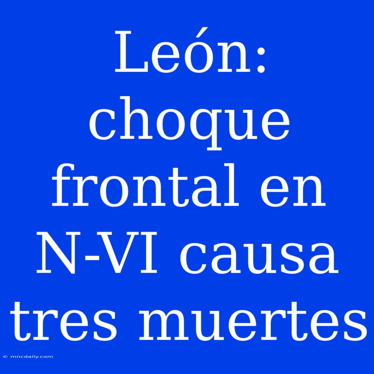 León: Choque Frontal En N-VI Causa Tres Muertes