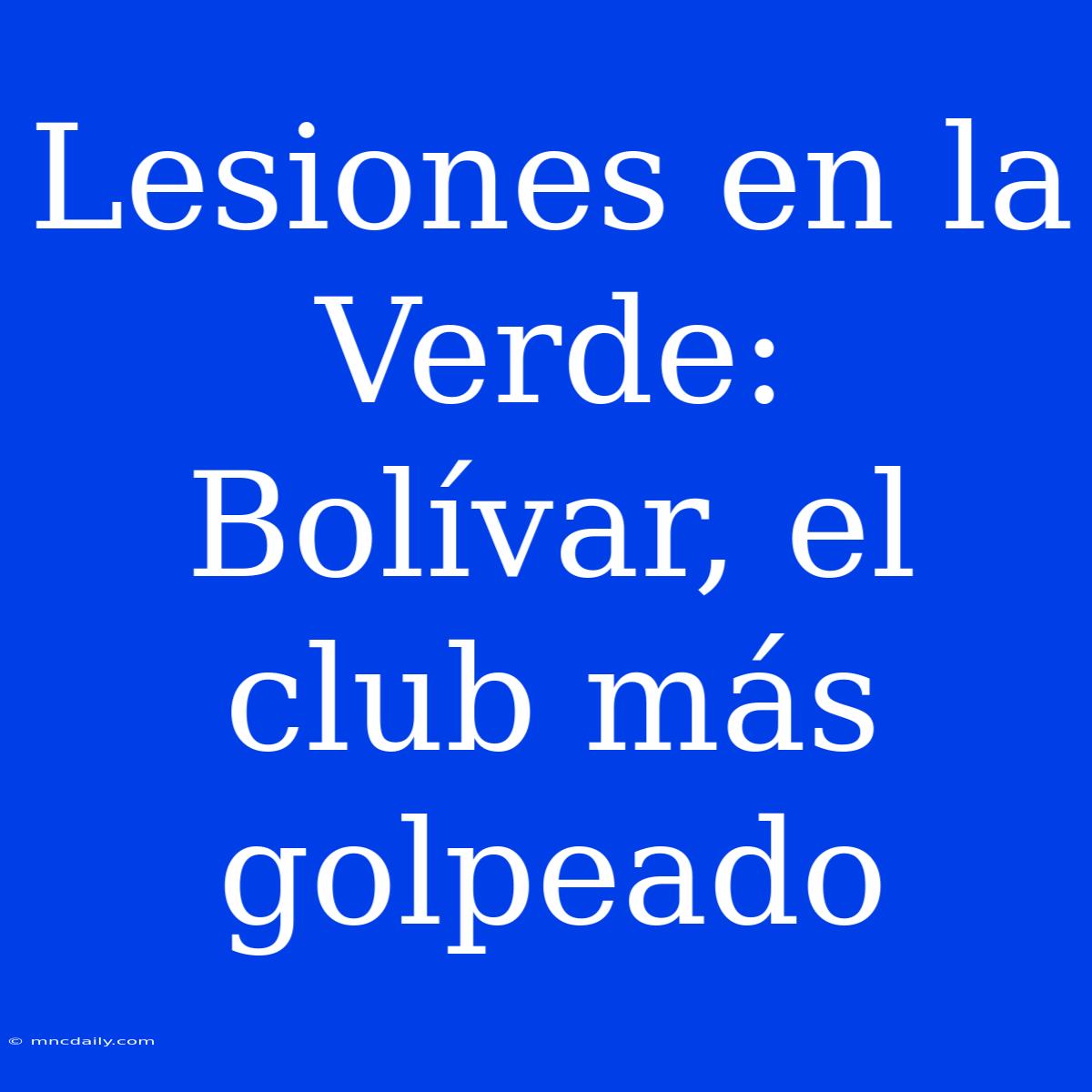 Lesiones En La Verde: Bolívar, El Club Más Golpeado