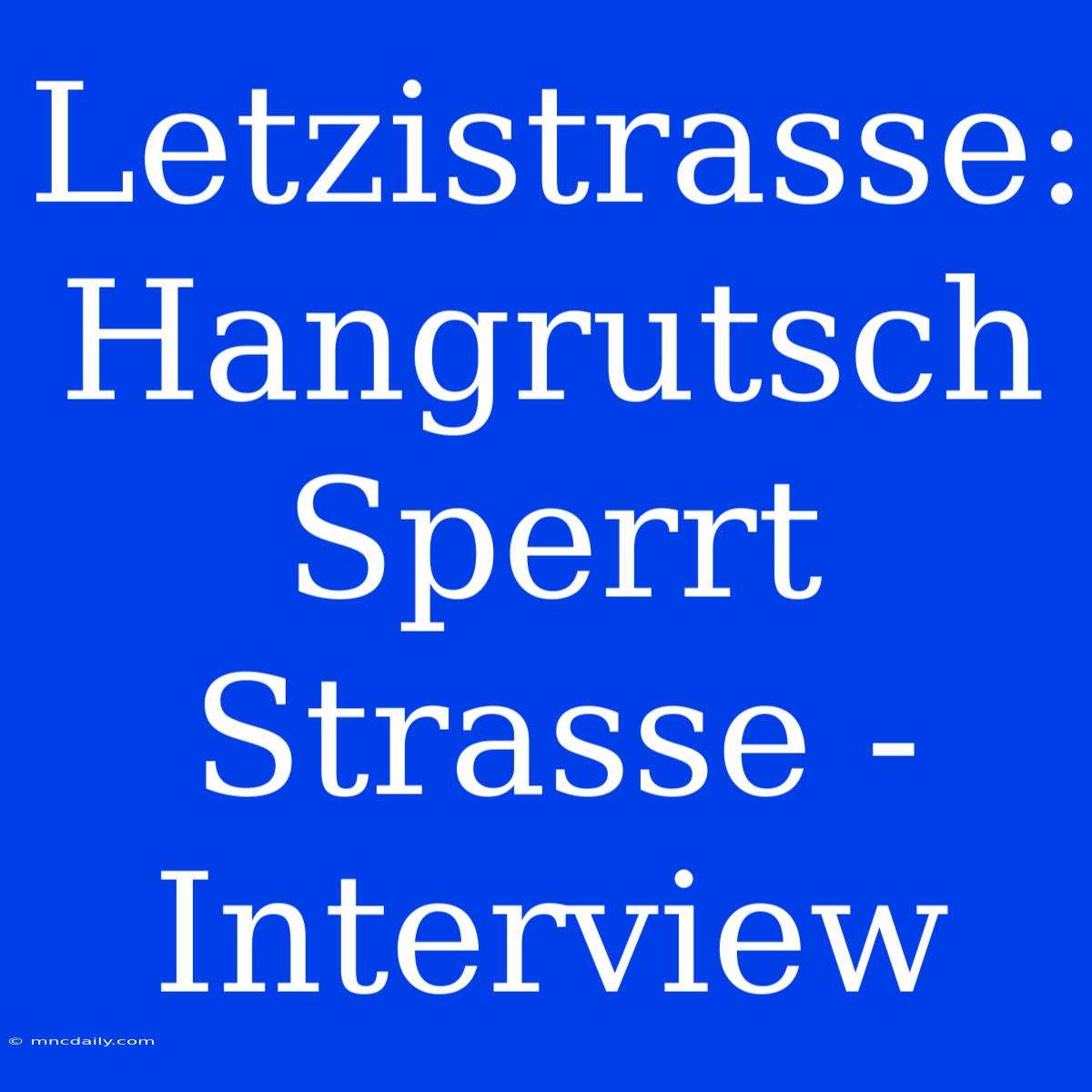 Letzistrasse: Hangrutsch Sperrt Strasse - Interview