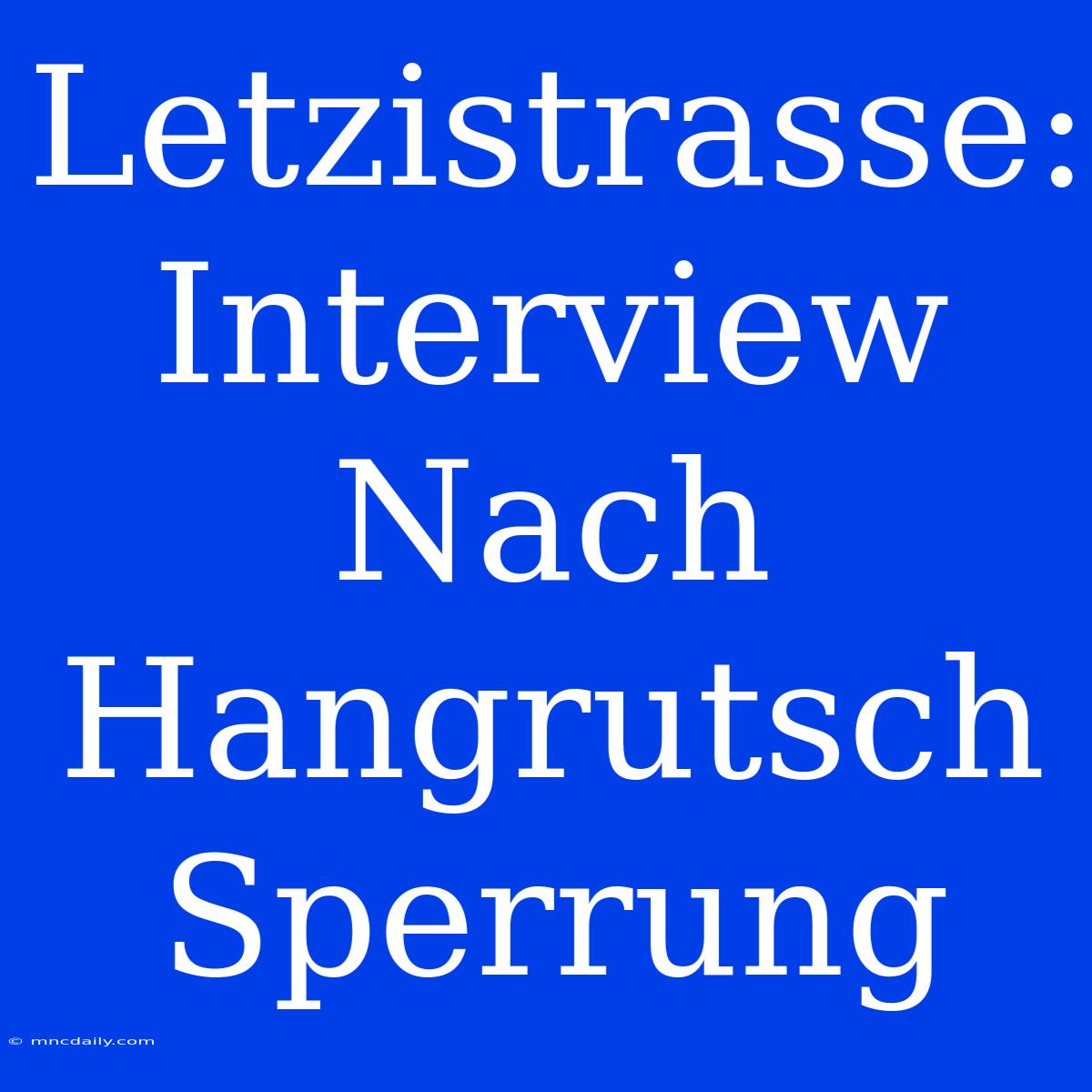 Letzistrasse: Interview Nach Hangrutsch Sperrung