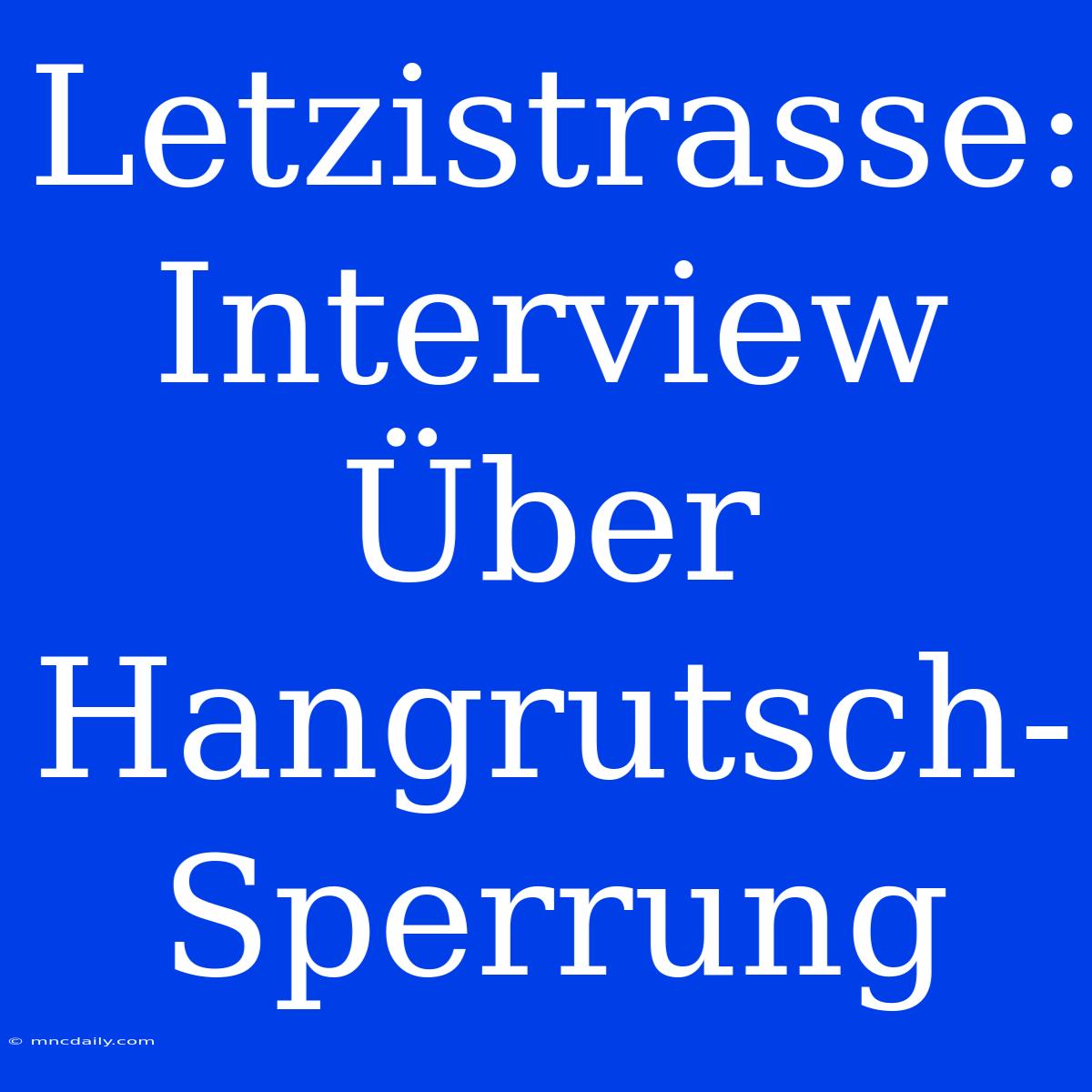 Letzistrasse: Interview Über Hangrutsch-Sperrung