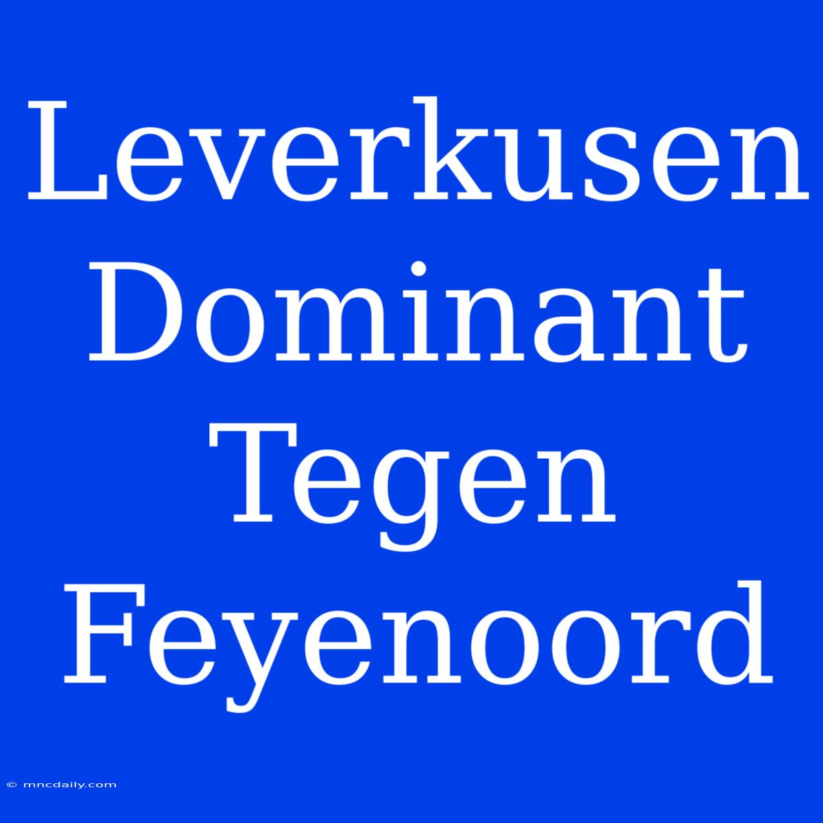 Leverkusen Dominant Tegen Feyenoord