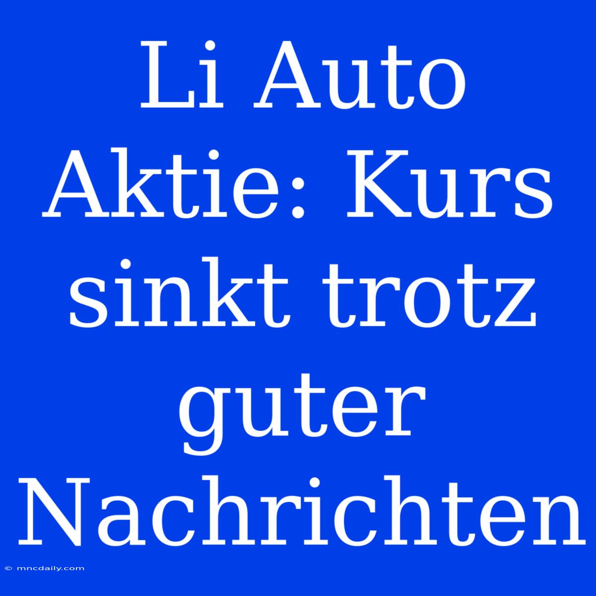 Li Auto Aktie: Kurs Sinkt Trotz Guter Nachrichten