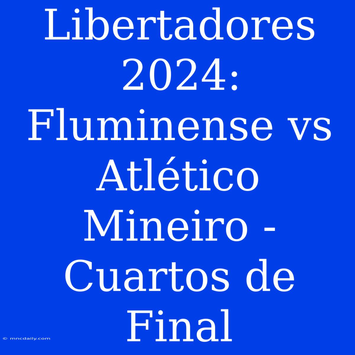 Libertadores 2024: Fluminense Vs Atlético Mineiro - Cuartos De Final