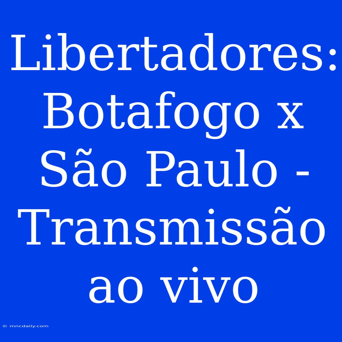 Libertadores: Botafogo X São Paulo - Transmissão Ao Vivo