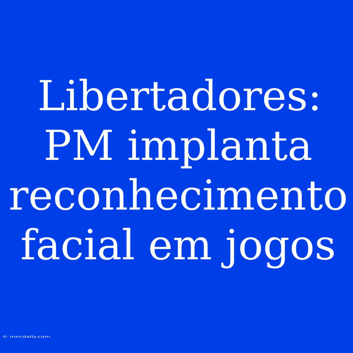 Libertadores: PM Implanta Reconhecimento Facial Em Jogos