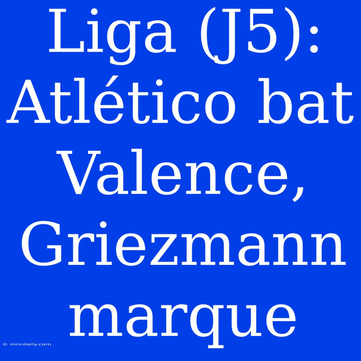 Liga (J5): Atlético Bat Valence, Griezmann Marque