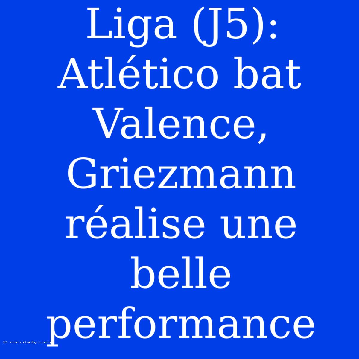 Liga (J5): Atlético Bat Valence, Griezmann Réalise Une Belle Performance