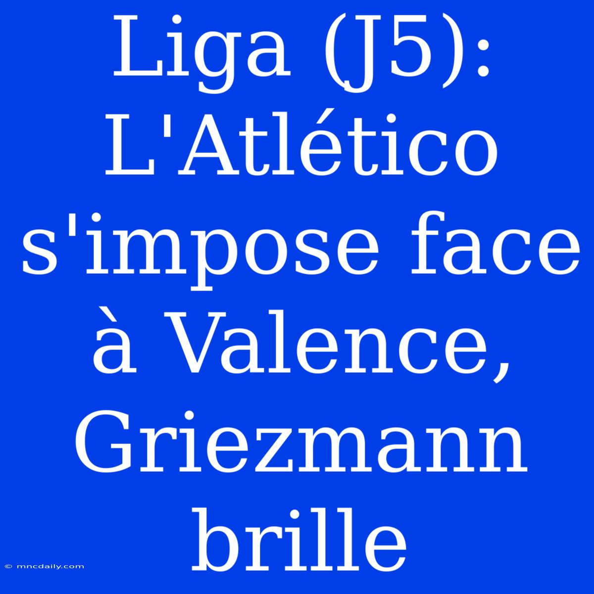 Liga (J5): L'Atlético S'impose Face À Valence, Griezmann Brille